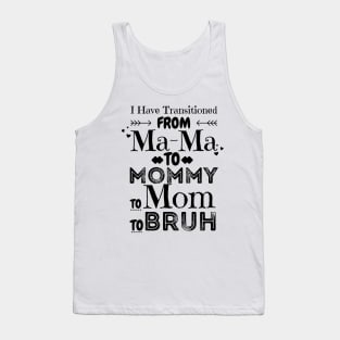 I Have Transitioned From Mama To Mommy To Mom To Bruh, Funny Mom Mother’s Day Gift Tank Top